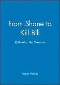 From Shane to Kill Bill – Rethinking the Western: Rethinking the Western