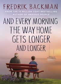 And Every Morning the Way Home Gets Longer and Longer: From the New York Times bestselling author of Anxious People And Every Morning the Way Home Gets Longer and Longer: From the New York Times bestselling author of Anxious People
