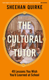 The Cultural Tutor: A Modern Guide to History, Art and Philosophy in 49 Short Chapters