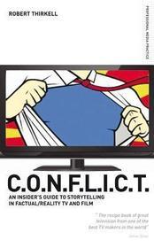 CONFLICT - The Insiders' Guide to Storytelling in Factual/Reality TV & Film: An Insider's Guide to Storytelling in Factual/Reality TV and Film