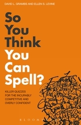 So You Think You Can Spell?: Killer Quizzes for the Incurably Competitive and Overly Confident