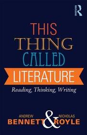 This Thing Called Literature: Reading, Thinking, Writing This Thing Called Literature: Reading, Thinking, Writing