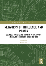 Networks of Influence and Power: Business, Culture and Identity in Liverpool's Merchant Community, c.1800 to 1914 Networks of Influence and Power: Business, Culture and Identity in Liverpool's Merchant Community, c.1800 to 1914