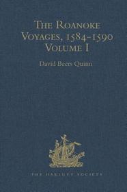 The Roanoke Voyages, 1584-1590: Documents to illustrate the English Voyages to North America under the Patent granted to Walter Raleigh in 1584 Volume I The Roanoke Voyages, 1584-1590: Documents to illustrate the English Voyages to North America under the Patent granted to Walter Raleigh in 1584 Volume I