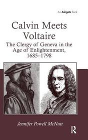 Calvin Meets Voltaire: The Clergy of Geneva in the Age of Enlightenment, 1685–1798