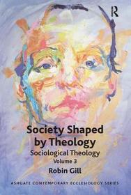 Society Shaped by Theology: Sociological Theology Volume 3