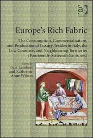 Europe's Rich Fabric: The Consumption, Commercialisation, and Production of Luxury Textiles in Italy, the Low Countries and Neighbouring Territories (Fourteenth-Sixteenth Centuries) Europe's Rich Fabric: The Consumption, Commercialisation, and Production of Luxury Textiles in Italy, the Low Countries and Neighbouring Territories (Fourteenth-Sixteenth Centuries)