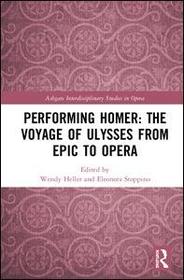 Performing Homer: The Voyage of Ulysses from Epic to Opera: The Voyage of Ulysses from Epic to Opera