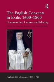 The English Convents in Exile, 1600–1800: Communities, Culture and Identity