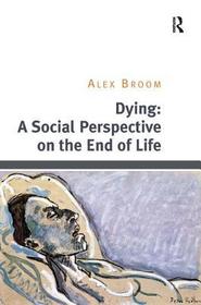 Dying: A Social Perspective on the End of Life: A Social Perspective on the End of Life