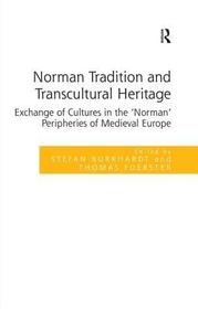 Norman Tradition and Transcultural Heritage: Exchange of Cultures in the 'Norman' Peripheries of Medieval Europe