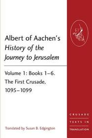 Albert of Aachen's History of the Journey to Jerusalem: Volume 1: Books 1?6. The First Crusade, 1095?1099
