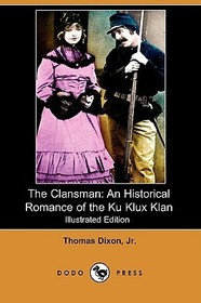 The Clansman: An Historical Romance of the Ku Klux Klan (Illustrated Edition) (Dodo Press)