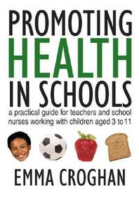 Promoting Health in Schools: A Practical Guide for Teachers & School Nurses Working with Children Aged 3 to 11