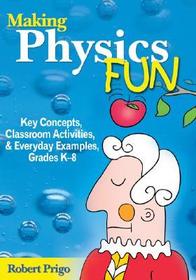 Making Physics Fun: Key Concepts, Classroom Activities, and Everyday Examples, Grades K-8