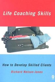 Life Coaching Skills: How to Develop Skilled Clients Life Coaching Skills: How to Develop Skilled Clients