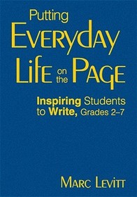 Putting Everyday Life on the Page: Inspiring Students to Write, Grades 2-7