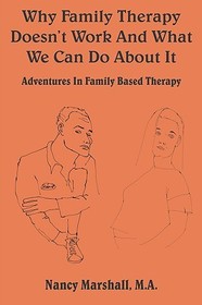 Why Family Therapy Doesn't Work and What We Can Do about It: Adventures in Family Based Therapy