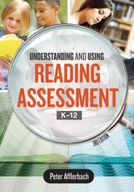 Understanding and Using Reading Assessment, K-12 Understanding and Using Reading Assessment, K-12