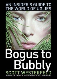 Bogus to Bubbly: An Insider's Guide to the World of Uglies Bogus to Bubbly: An Insider's Guide to the World of Uglies