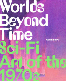 Worlds Beyond Time: Sci-Fi Art of the 1970s Worlds Beyond Time: Sci-Fi Art of the 1970s