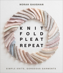 Knit Fold Pleat Repeat: Simple Knits, Gorgeous Garments: Simple Knits, Gorgeous Garments Knit Fold Pleat Repeat: Simple Knits, Gorgeous Garments: Simple Knits, Gorgeous Garments