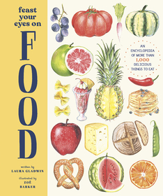 Feast Your Eyes on Food: An Encyclopedia of More Than 1,000 Delicious Things to Eat Feast Your Eyes on Food: An Encyclopedia of More Than 1,000 Delicious Things to Eat