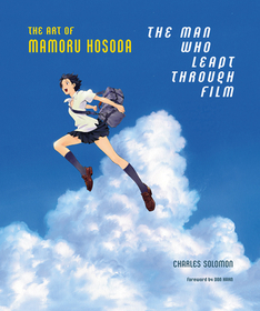 The Man Who Leapt Through Film: The Art of Mamoru Hosoda: The Art of Mamoru Hosoda The Man Who Leapt Through Film: The Art of Mamoru Hosoda: The Art of Mamoru Hosoda