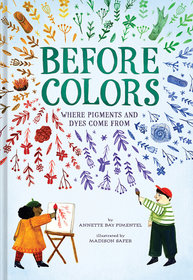Before Colors: Where Pigments and Dyes Come From Before Colors: Where Pigments and Dyes Come From