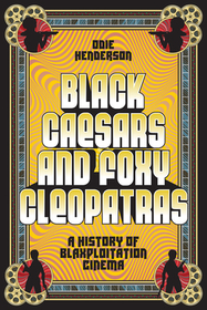 Black Caesars and Foxy Cleopatras: A History of Blaxploitation Cinema Black Caesars and Foxy Cleopatras: A History of Blaxploitation Cinema