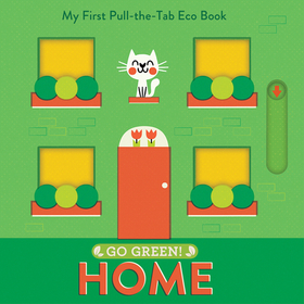 Go Green! Home: My First Pull-The-Tab Eco Book Go Green! Home: My First Pull-The-Tab Eco Book