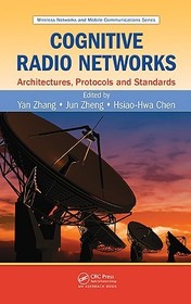 Cognitive Radio Networks: Architectures, Protocols, and Standards