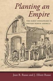Planting an Empire: The Early Chesapeake in British North America Planting an Empire: The Early Chesapeake in British North America