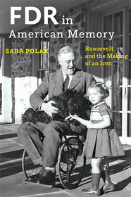 FDR in American Memory – Roosevelt and the Making of an Icon: Roosevelt and the Making of an Icon