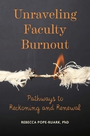 Unraveling Faculty Burnout: Pathways to Reckoning and Renewal Unraveling Faculty Burnout: Pathways to Reckoning and Renewal