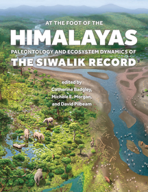 At the Foot of the Himalayas – Paleontology and Ecosystem Dynamics of the Siwalik Record: Paleontology and Ecosystem Dynamics of the Siwalik Record