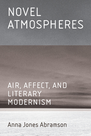 Novel Atmospheres – Air, Affect, and Literary Modernism: Air, Affect, and Literary Modernism