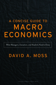 A Concise Guide to Macroeconomics: What Managers, Executives, And Students Need To Know