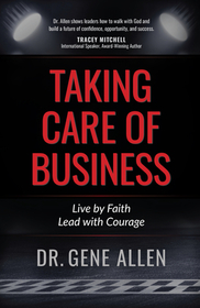 Taking Care of Business: Live by Faith, Lead with Courage Taking Care of Business: Live by Faith, Lead with Courage
