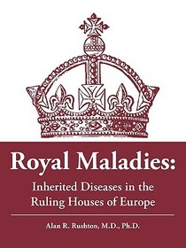 Royal Maladies: Inherited Diseases in the Ruling Houses of Europe