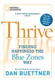 Thrive: Finding Happiness the Blue Zones Way Thrive: Finding Happiness the Blue Zones Way