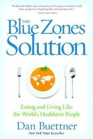 Blue Zones Solution: Eating and Living Like the World's Healthiest People Blue Zones Solution: Eating and Living Like the World's Healthiest People