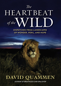 The Heartbeat of the Wild: Dispatches from Landscapes of Wonder, Peril, and Hope