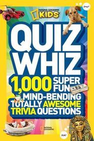 Quiz Whiz: 1,000 Super Fun, Mind-Bending, Totally Awesome Trivia Questions Quiz Whiz: 1,000 Super Fun, Mind-Bending, Totally Awesome Trivia Questions