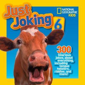National Geographic Kids Just Joking 6: 300 Hilarious Jokes, about Everything, Including Tongue Twisters, Riddles, and More! National Geographic Kids Just Joking 6: 300 Hilarious Jokes, about Everything, Including Tongue Twisters, Riddles, and More!