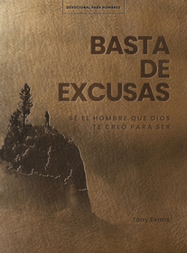 Basta de Excusas: Un Devocional de 90 Días Para Hombres: Sé El Hombre Que Dios Te Llamó a Ser