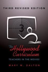 The Hollywood Curriculum: Teachers in the Movies - Third Revised Edition
