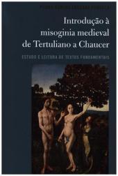 Introduç?o ? misoginia medieval de Tertuliano a Chaucer: Estudo e leitura de textos fundamentais