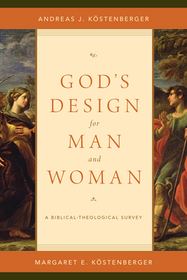 God`s Design for Man and Woman – A Biblical–Theological Survey: A Biblical-Theological Survey