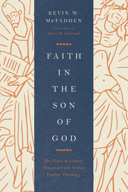 Faith in the Son of God – The Place of Christ–Oriented Faith within Pauline Theology: The Place of Christ-Oriented Faith Within Pauline Theology